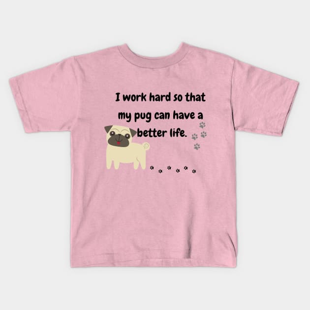 I Work Hard So That My Pug Have A Better Life Kids T-Shirt by MinimalSpace